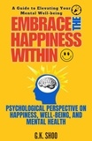  G.K.SHOO - Embrace The Happiness Within : A Guide to Elevating Your Mental Well-being - Embrace The Happiness, #1.