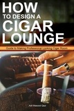  Adil Masood Qazi - How to Design a Cigar Lounge: Guide to Making Professional Looking Cigar Room.