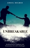  Angel Holmes - Unbreakable - Building Mental Toughness and Perseverance for Life's Challenges.