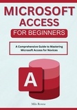  Milo Rowse - Microsoft Access for Beginners: A Comprehensive Guide to Mastering Microsoft Access for Novices.