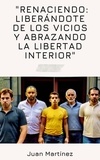  Juan Martinez - "Renaciendo: Liberándote de los Vicios y Abrazando la Libertad Interior".