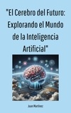  Juan Martinez - "El Cerebro del Futuro: Explorando el Mundo de la Inteligencia Artificial".