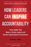  Michael Timms - How Leaders Can Inspire Accountability: Three Habits That Make or Break Leaders and Elevate Organizational Performance.