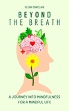  Elena Sinclair - Beyond the Breath: A Journey into Mindfulness for a Mindful Life.