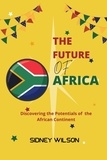  SIDNEY WILSON - The Future Of Africa: Discovering the Potentials of the African Continent.