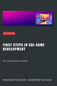  Kameron Hussain et  Frahaan Hussain - First Steps in SDL Game Development: An Introductory Guide - SDL Game Development Series.