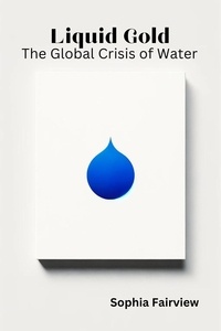  Sophia Fairview - Liquid Gold - The Global Crisis of Water.