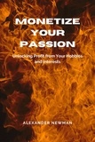  Alexander Newman - Monetize Your Passion: Unlocking Profit from Your Hobbies and Interests.