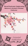  Oriental Publishing - Floral Festivals: Celebrating Nature in Ancient Chinese Cultures.