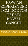  yingxiong feng - How An Experienced TCM Doctor Treats Bowel Cancer.
