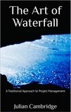  Julian Cambridge - The Art of Waterfall: A Traditional Approach to Project Management.