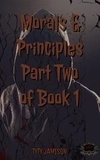  Tyrell Jamison - Morals &amp; Principles Part 2 of Book One - Morals &amp; Principles, #2.