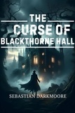  Sebastian Darkmoore - The Curse of Blackthorne Hall: The Blackthorne Legacy.