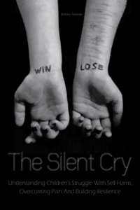  Brittany Forrester - The Silent Cry Understanding Children's Struggle With Self-Harm, Overcoming Pain And Building Resilience.