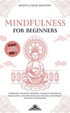  Mindfulness Mastery - Mindfulness for Beginners: Overcome Negative Thinking, Enhance Emotional Regulation, and Discover Self- Healing Techniques for Life’s Challenges - Mindfulness Meditations Series, #1.