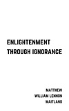  Matthew William Lennon Maitlan - Enlightenment Through Ignorance.