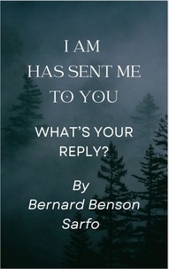  Bernard Benson Sarfo - I AM  has sent me to you.