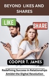  Cooper T. James - Beyond Likes and Shares: Redefining Success in Relationships Amidst the Digital Revolution.
