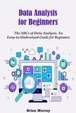  Brian Murray - Data Analysis for Beginners: The ABCs of Data Analysis. An Easy-to-Understand Guide for Beginners.