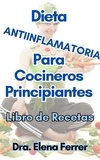 Dra. Elena Ferrer - Dieta Antiinflamatoria Para Cocineros Principiantes Libro de Recetas.
