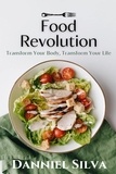  Danniel Silva - Food Revolution:Transform Your Body, Transform Your Life.