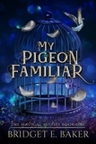  Bridget E. Baker - My Pigeon Familiar - The Magical Misfits, #1.