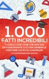  VitamInpendereVero Edizioni - 1000 Fatti Incredibili: Ti Svelo 1000 Cose che non Sai! Entusiasmante Cultura Generale per Fare Colpo su Chiunque!.