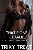  Trixy Treat - That's One Charlie: My Bully Baby Daddy - Book One - My Bully Baby Daddy, #1.