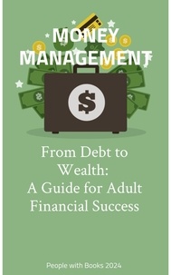  People with Books - MONEY MANAGEMENT: From Debt to Wealth: A Guide  for Adult Financial Success.