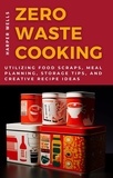  Harper Wells - Zero-Waste Cooking: Utilizing Food Scraps, Meal Planning, Storage Tips, and Creative Recipe Ideas - Preservation and Food Production, #3.