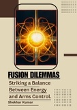  Shekhar Kumar - Fusion Dilemmas:  Striking a Balance  Between Energy and Arms Control..