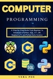  Vera Poe - Computer Programming: A Step-by-Step Guide from Beginner to Advanced in Python, SQL, C++, C#, Raspberry Pi, and Python Data Science.