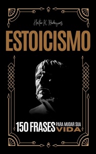  Heitor K. Rodrigues - ESTOICISMO - 150 Frases para Mudar sua Vida.