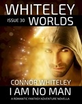  Connor Whiteley - Issue 30: I Am No Man A Romantic Fantasy Adventure Novella - Whiteley Worlds, #30.