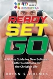  Brian S. Holmes - Ready Set Go: A 30-Day Guide For New Believers, Faith Foundations for the Christian Life - 4D Devotionals.