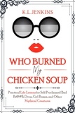  Kameisha Jenkins Johnson - Who Burned My Chicken Soup: Practical Life Lessons for Self Proclaimed Bad Bi@#S, Divas, Girl Bosses, and Other Mythical Creatures.