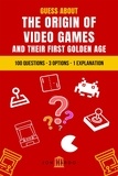  Jon Bardo - Guess About the Origin of Video Games and Their First Golden Age: 100 Questions – 3 Options – 1 Explanation.