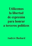  Andrew Bushard - Utilicemos la libertad de expresión para honrar a terceros políticos.