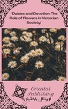  Oriental Publishing - Daisies and Devotion: The Role of Flowers in Victorian Society.