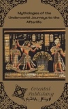  Oriental Publishing - Mythologies of the Underworld Journeys to the Afterlife.