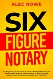  Alec Rowe - Six Figure Notary: The Beginner’s Launch Formula For Your Notary Public and Loan Signing Agent Business. Success Secrets to Build From Side Hustle to Financial Freedom and Leave Your 9-5 Behind!.