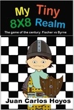  JUAN CARLOS Hoyos - My Tiny 8X8 Realm. Bobby Fischer vs. Donald Byrne, the game of the century. Interactive book narrated by one of the pawns. Chess for children, an educational book full of passion..