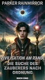  Parker Rainmirror - Zivilisation am Rande: Die Suche des Zauberers nach Ordnung - Zivilisation am Rande: Die Suche des Zauberers nach Ordnung, #1.