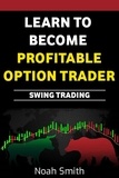  Noah Smith - Learn to Become Profitable Option Trader: Swing Trading.