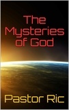  Pastor Ric - The Mysteries of God: Is God a Mystery and does He have Mysteries?.