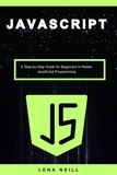  Lena Neill - Javascript: A Step-by-Step Guide for Beginners to Master Javascript Programming.