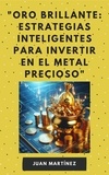  Juan Martinez - "Oro Brillante: Estrategias Inteligentes para Invertir en el Metal Precioso".
