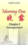 Aojie Long - Morning Dew: Chapter 3 - Entanglement - Morning Dew, #3.