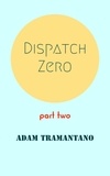  Adam Tramantano - Dispatch Zero part two - Dispatch Zero, #2.