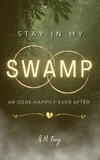  G.M. Fairy - Stay In My Swamp: An Ogre Happily Ever After - Get In My Swamp, #2.